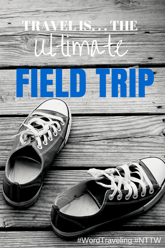 TRAVEL IS. . . the ultimate field trip via WordTraveling.com #nttw2015